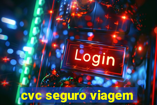 cvc seguro viagem